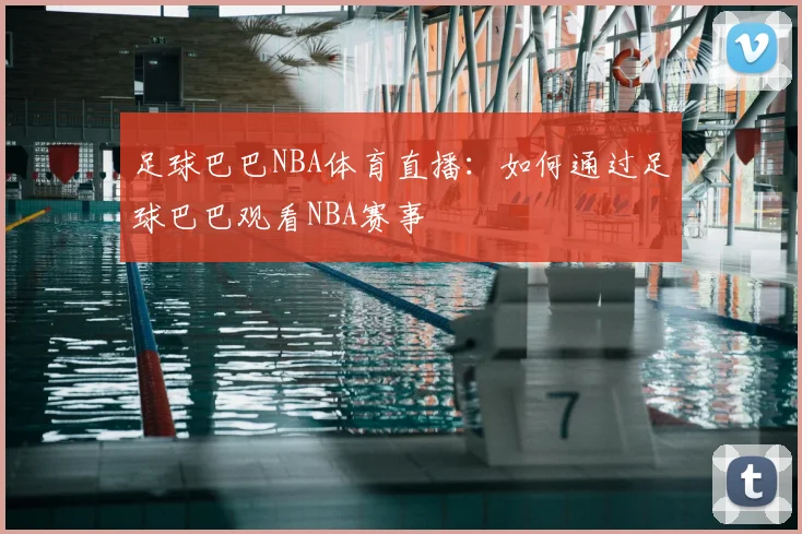 足球巴巴NBA体育直播：如何通过足球巴巴观看NBA赛事