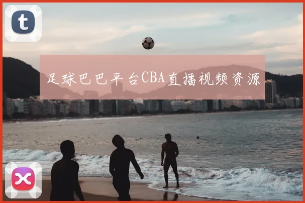 足球巴巴平台CBA直播视频资源